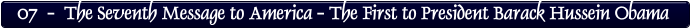 07  -  The Seventh Message to America - The First to President Barack Hussein Obama