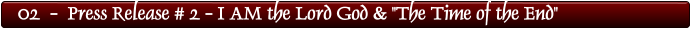 02  -  Press Release # 2 - I AM the Lord God & "The Time of the End"