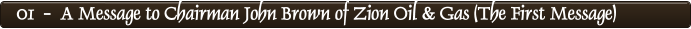 01  -  A Message to Chairman John Brown of Zion Oil & Gas (The First Message)
